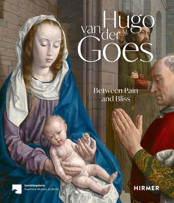 Hugo van der Goes: Between Pain and Bliss By Erik Eising (Editor), Stefan Kemperdick (Editor) Cover Image