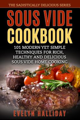 at tilføje vest Narkoman Sous Vide Cookbook: 101 Modern yet Simple Techniques for Rich, Healthy and  Delicious Sous Vide Home Cooking (The Sadistically Delicious Se (Paperback)  | Auntie's Bookstore