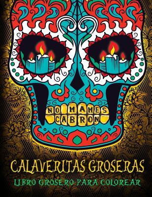 Calaveritas Groseras: Libro Grosero Para Colorear: Un libro único con fondo negro: Día de los Muertos Calaveras de Azucar Cover Image