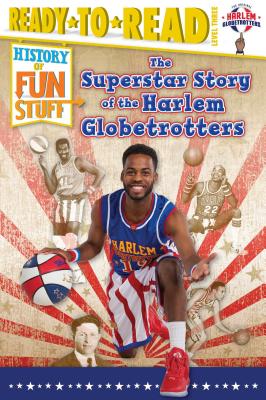 The Superstar Story of the Harlem Globetrotters: Ready-to-Read Level 3 (History of Fun Stuff) Cover Image