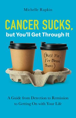 Cancer Sucks, but You'll Get Through It: A Guide from Detection to Remission to Getting On with Your Life Cover Image