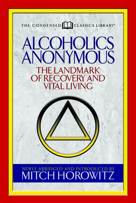Alcoholics Anonymous (Condensed Classics): The Landmark of Recovery and Vital Living By Mitch Horowitz Cover Image