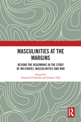 Masculinities at the Margins: Beyond the Hegemonic in the Study of Militaries, Masculinities and War Cover Image