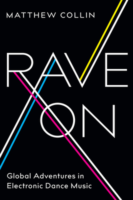 Rave On: Global Adventures in Electronic Dance Music By Matthew Collin Cover Image