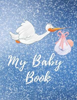 My Baby Book: Baby log book for newborns is a perfect gift for a new mother. Ideal for new parents or nannies. (110 Pages 8.5 x11 ba