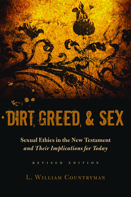 Dirt, Greed, and Sex: Sexual Ethics in the New Testament and Their Implications for Today By Louis William Countryman Cover Image