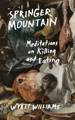 Springer Mountain: Meditations on Killing and Eating By Wyatt Williams Cover Image