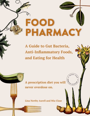 Food Pharmacy: A Guide to Gut Bacteria, Anti-Inflammatory Foods, and Eating for Health By Lina Aurell, Mia Clase Cover Image