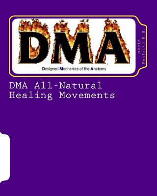 DMA All-Natural Healing Movements: DMA's Healing Power, with its All-Natural Movements, gives us the ability to train the body to heal and rejuvenate Cover Image