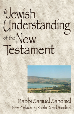 A Jewish Understanding of the New Testament By Samuel Sandmel, David Sandmel (Introduction by) Cover Image