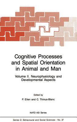 Cognitive Processes and Spatial Orientation in Animal and Man: Volume II Neurophysiology and Developmental Aspects (NATO Science Series D: #37) Cover Image