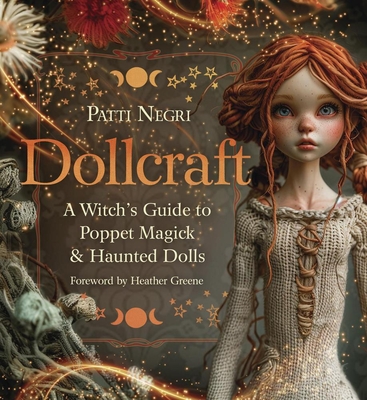 Dollcraft: A Witch's Guide to Poppet Magick & Haunted Dolls By Patti Negri, Heather Greene (Foreword by) Cover Image