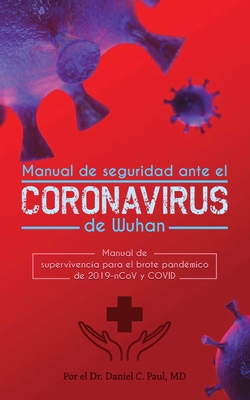 Manual de seguridad ante el Coronavirus de Wuhan: Manual de supervivencia para el brote pandémico de 2019-nCoV y COVID By Daniel C. Paul Cover Image