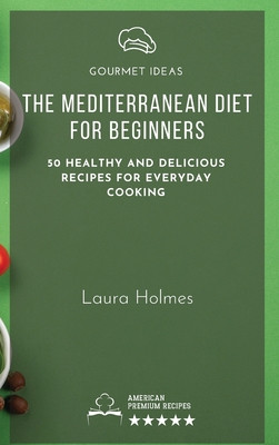 The Mediterranean Diet for Beginners: 50 healthy and delicious recipes for everyday cooking Cover Image