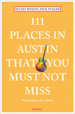 111 Places in Austin That You Must Not Miss By Nick Yeager, Kelsey Roslin, Jesse Pitzler (Photographer) Cover Image