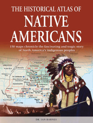 The Historical Atlas of Native Americans: 150 maps chronicle the fascinating and tragic story of North America's indigenous peoples (Historical Atlas Series) Cover Image