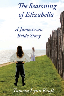 The Seasoning of Elizabella: A Jamestown Bride Story By Tamera Lynn Kraft Cover Image
