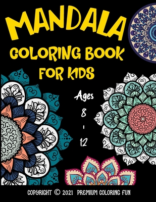 Mandala Coloring Book For Kids Ages 8 - 12: A Collection of a Fun And Big 25 Mandalas To Color For Relaxation ( Coloring Books For Kids ) By Premium Coloring Fun Cover Image
