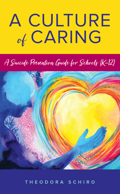 A Culture of Caring: A Suicide Prevention Guide for Schools (K-12) By Theodora Schiro Cover Image