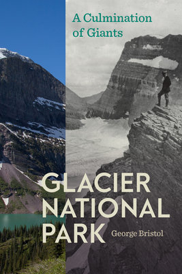 Glacier National Park: A Culmination of Giants (America's National Parks) By George Bristol Cover Image