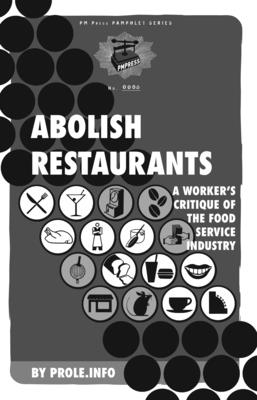 Abolish Restaurants: A Worker's Critique of the Food Service Industry (PM Pamphlet)