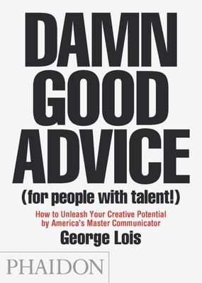 Damn Good Advice (For People with Talent!): How To Unleash Your Creative Potential by America's Master Communicator