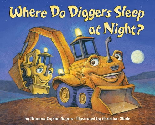 Where Do Diggers Sleep at Night? (Where Do...Series) By Brianna Caplan Sayres, Christian Slade (Illustrator) Cover Image