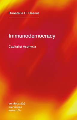 Immunodemocracy: Capitalist Asphyxia (Semiotext(e) / Intervention Series #30) By Donatella Di Cesare, David Broder (Translated by) Cover Image