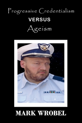Progressive Credentialism Versus Ageism By Mark Wrobel, Anelda Attaway (Editor), Anelda Attaway (Cover Design by) Cover Image