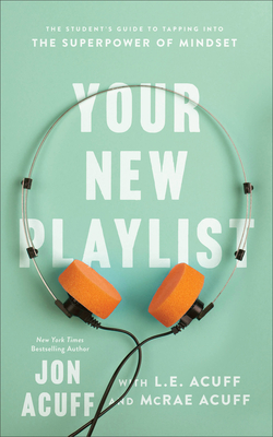 Your New Playlist: The Student's Guide to Tapping Into the Superpower of Mindset By Jon Acuff, L. E. Acuff, McRae Acuff Cover Image