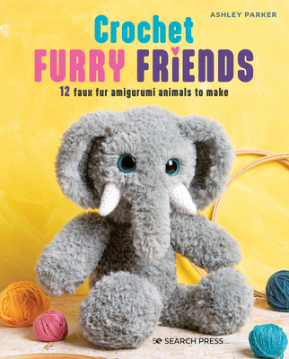 Crochet Furry Friends: 12 faux fur amigurumi animals to make By Ashley Parker Cover Image