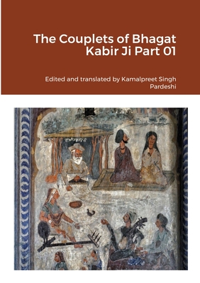 The Couplets of Bhagat Kabir Ji Part 01 By Kamalpreet Singh Pardeshi Cover Image