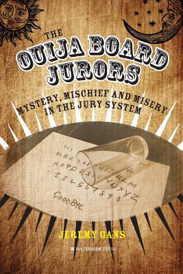 The Ouija Board Jurors: Mystery, Mischief and Misery in the Jury System By Jeremy Gans Cover Image