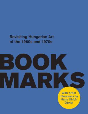 Book Marks: Revisiting the Hungarian Art of the 1960s and 1970s: Artist Interviews by Hans Ulrich Obrist