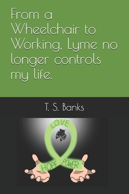 From a wheelchair to working Lyme no longer controls my life By T. S. Banks Cover Image