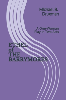 ETHEL of THE BARRYMORES: A One-Woman Play in Two Acts (Hollywood Legends #33)