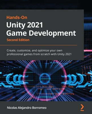 Hands-On Unity 2021 Game Development - Second Edition: Create, customize, and optimize your own professional games from scratch with Unity 2021 By Nicolas Alejandro Borromeo Cover Image