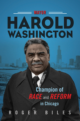 Mayor Harold Washington: Champion of Race and Reform in Chicago By Roger Biles Cover Image