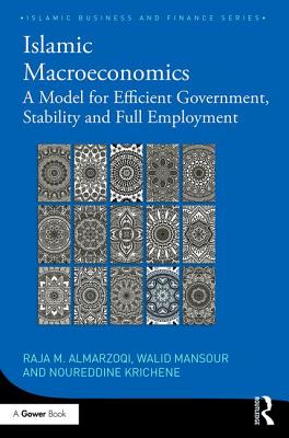 Islamic Macroeconomics: A Model for Efficient Government, Stability and Full Employment (Islamic Business and Finance) By Raja M. Almarzoqi, Walid Mansour, Noureddine Krichene Cover Image