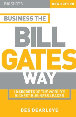 Big Shots, Business the Bill Gates Way: 10 Secrets of the World's Richest Business Leader
