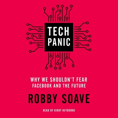 Tech Panic: Why We Shouldn't Fear Facebook and the Future By Robby Soave, Kirby Heyborne (Read by) Cover Image