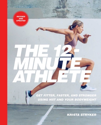The 12-Minute Athlete: Get Fitter, Faster, and Stronger Using HIIT and Your Bodyweight Cover Image