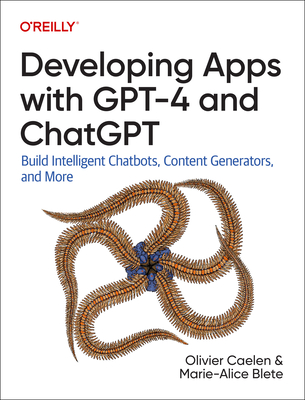 Developing Apps with GPT-4 and ChatGPT: Build Intelligent Chatbots, Content Generators, and More Cover Image