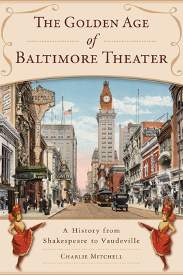 The Golden Age of Baltimore Theater: A History from Shakespeare to Vaudeville (Landmarks)
