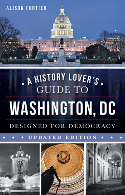 A History Lover's Guide to Washington, D.C.: Designed for Democracy (History & Guide)