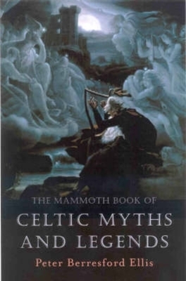 The Mammoth Book of Celtic Myths and Legends (Mammoth Books) By Peter Berresford Ellis Cover Image