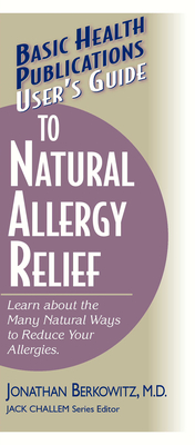 User's Guide to Natural Allergy Relief: Learn about the Many Natural Ways to Reduce Your Allergies (Basic Health Publications User's Guide) By Jonathan M. Berkowitz, Jack Challem (Editor) Cover Image