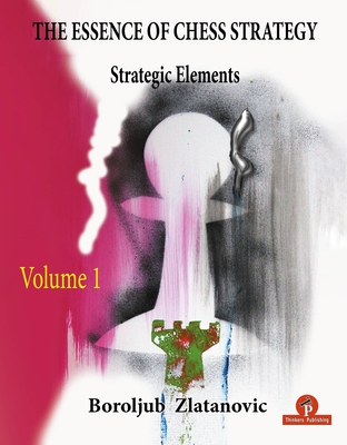 The Essence of Chess Strategy Volume 1: Strategic Elements