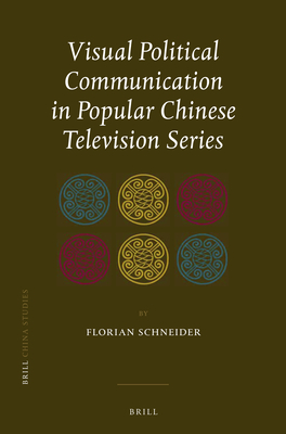Visual Political Communication in Popular Chinese Television Series (China Studies #22) Cover Image