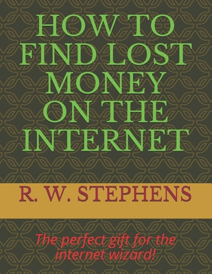 How to Find Lost Money on the Internet: The perfect gift for the internet wizard! Cover Image